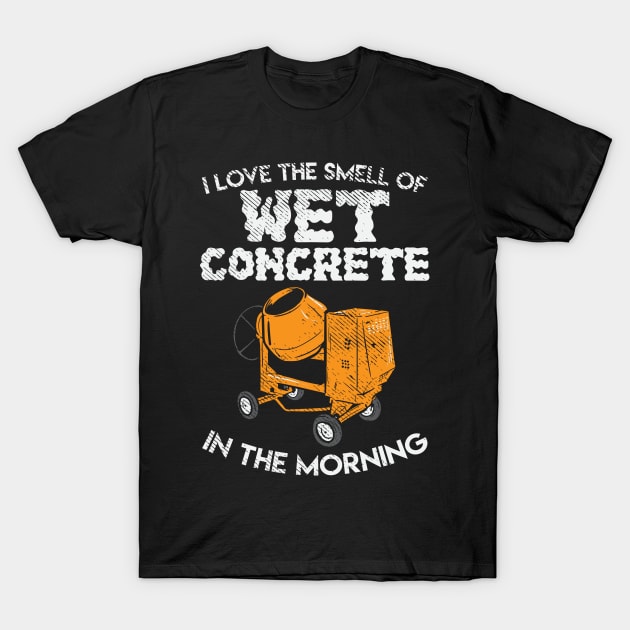 I Love The Smell Of Wet Concrete In The Morning T-Shirt by maxdax